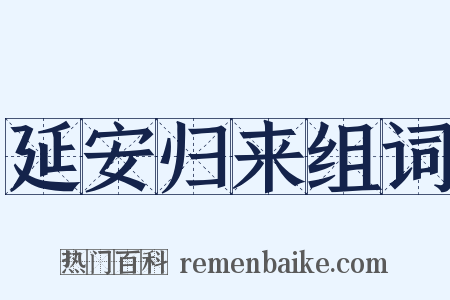 延安归来组词是什么意思的图片